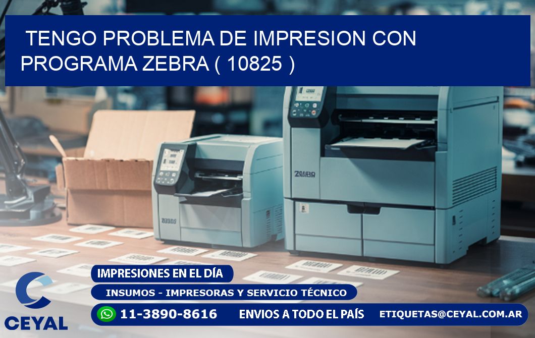 TENGO PROBLEMA DE IMPRESION CON PROGRAMA ZEBRA ( 10825 )
