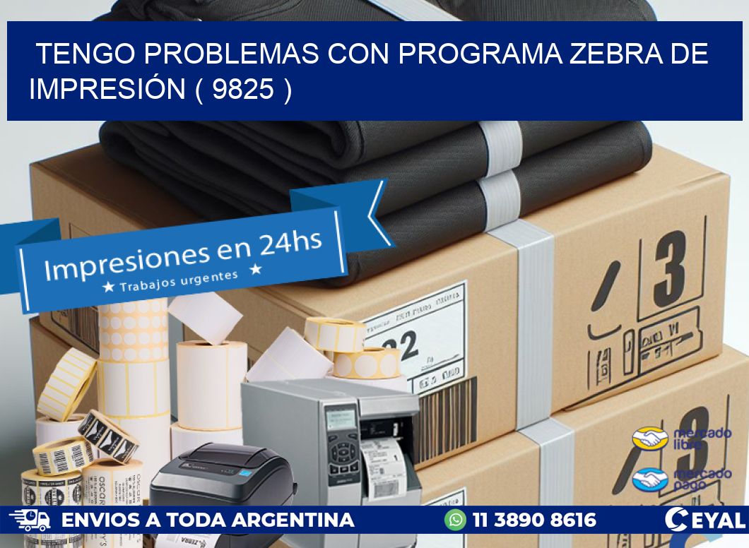 TENGO PROBLEMAS CON PROGRAMA ZEBRA DE IMPRESIÓN ( 9825 )