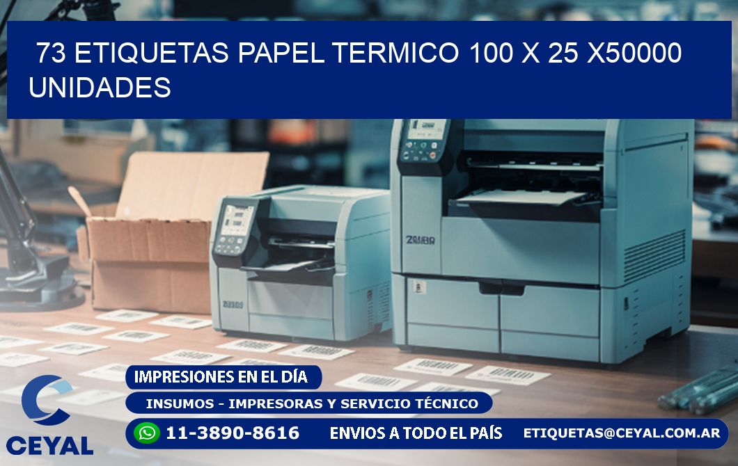 73 ETIQUETAS PAPEL TERMICO 100 x 25 X50000 UNIDADES