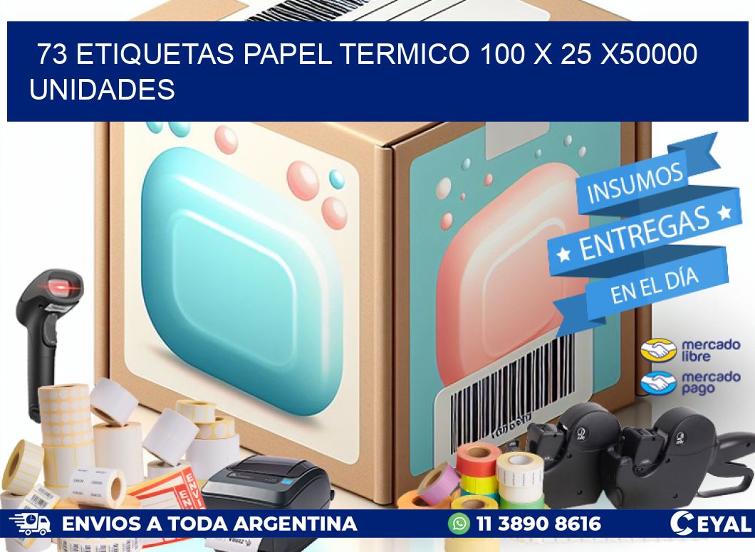 73 ETIQUETAS PAPEL TERMICO 100 x 25 X50000 UNIDADES