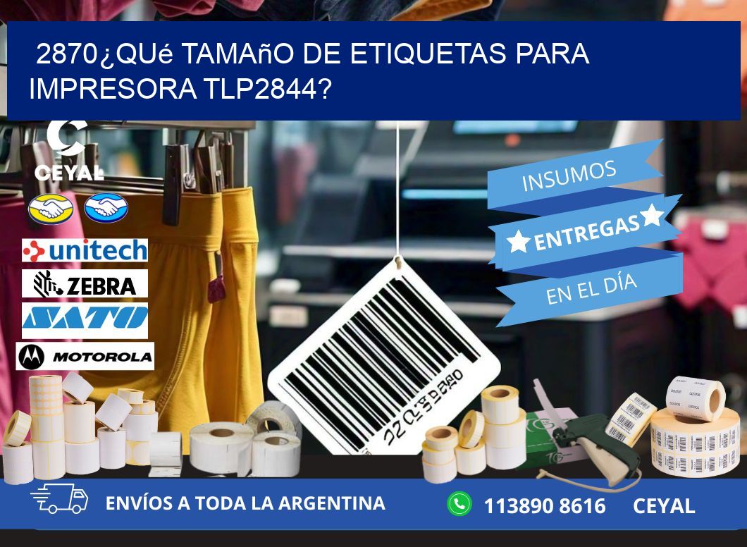 2870¿Qué tamaño de etiquetas para  impresora tlp2844?