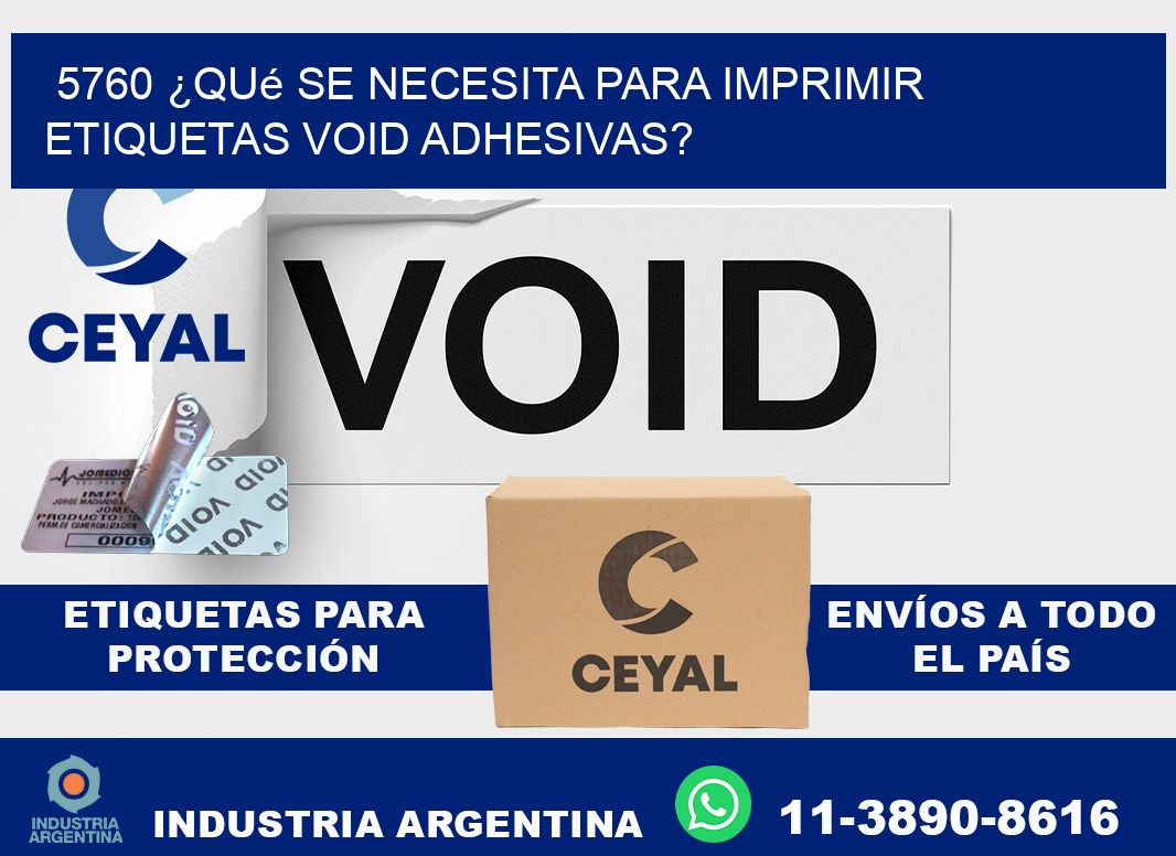 5760 ¿Qué se necesita para imprimir etiquetas void adhesivas?