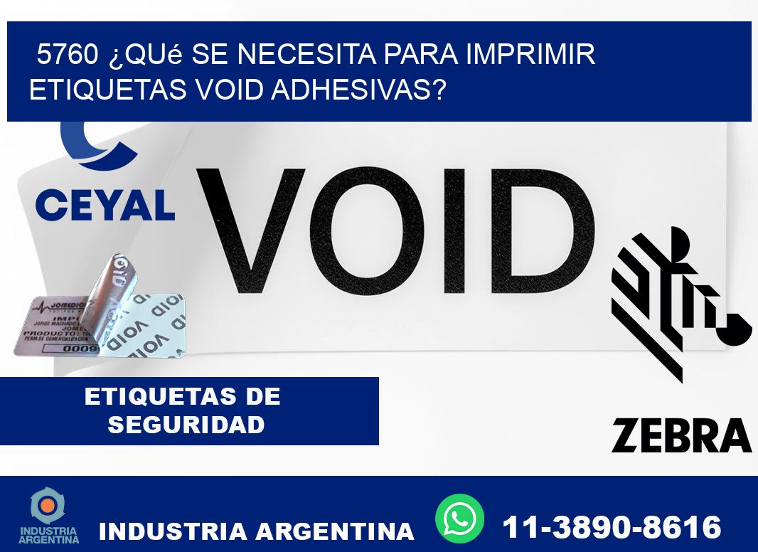 5760 ¿Qué se necesita para imprimir etiquetas void adhesivas?