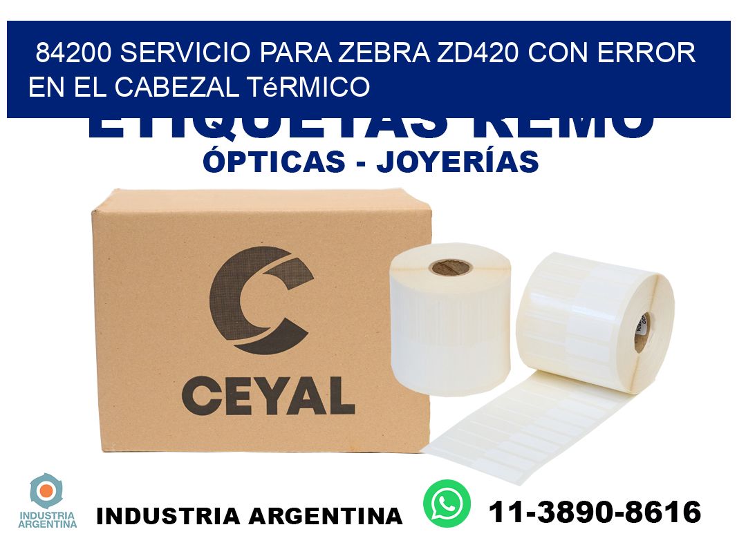 84200 servicio para zebra zd420 con error en el cabezal térmico